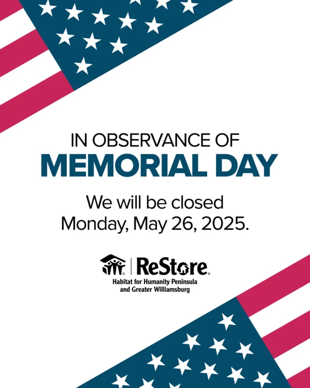 In observance of Memorial Day, the Habitat ReStores in Newport News, Williamsburg and Yorktown will be closed on Monday, May 26, 2025.