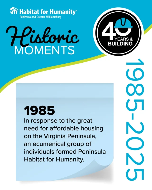 In 1985, in response to the great need for affordable housing on the Virginia Peninsula, an ecumenical group of individuals formed Peninsula Habitat for Humanity. Forty years (and 233 homes) later and we’re still changing lives one home at a time.